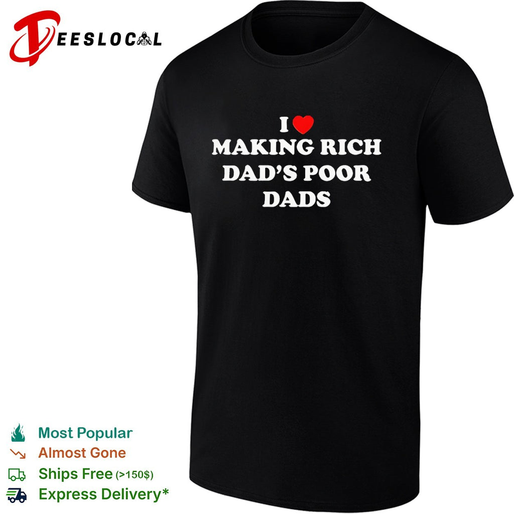 I love making rich dad’s poor shirt