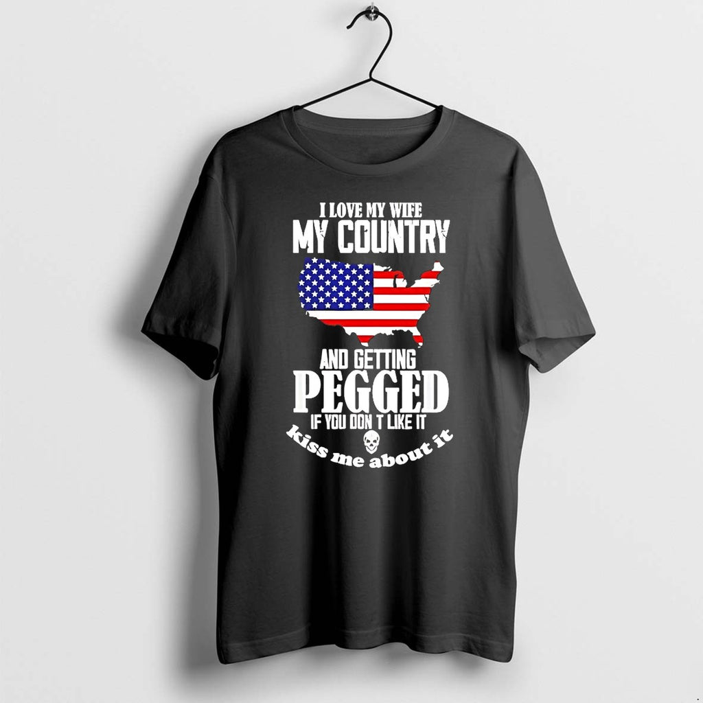 I Love My Wife My Country And Getting Pegged If You Dont Like It Tshirts