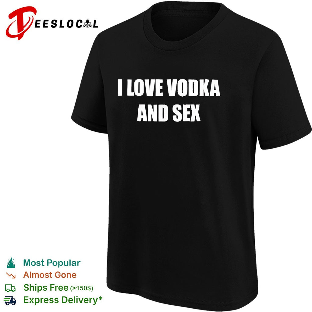 I love vodka and sex shirt