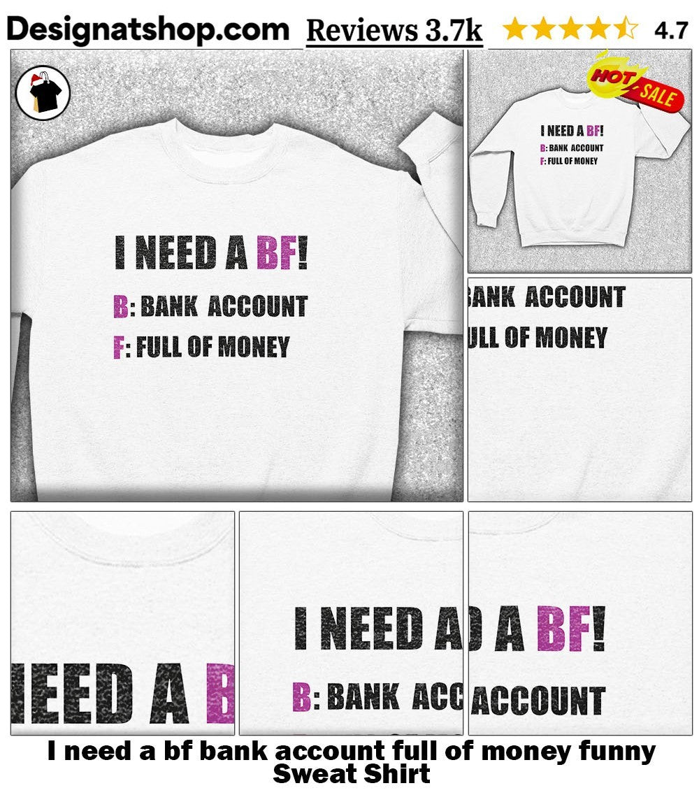 I need a bf bank account full of money funny shirt