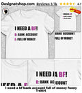 I need a bf bank account full of money funny shirt