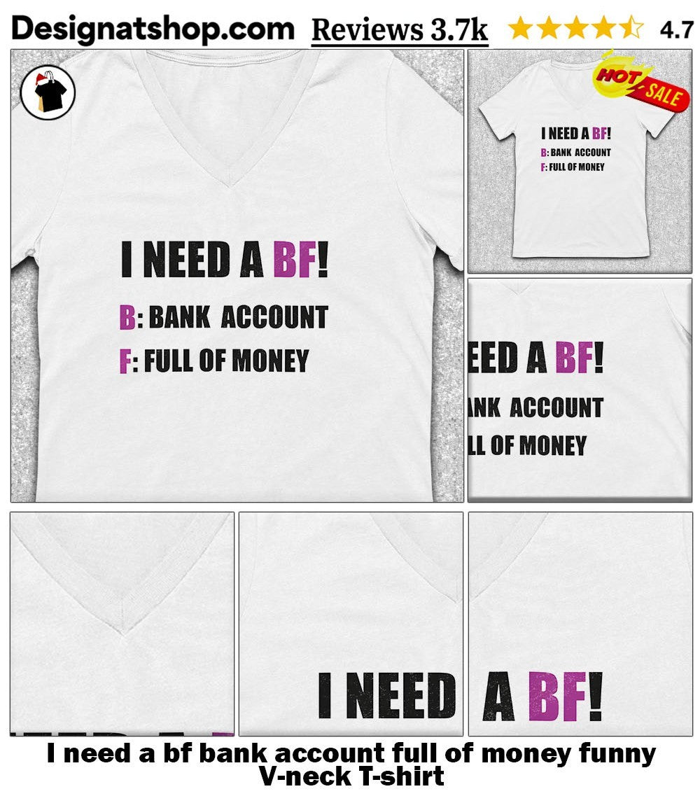 I need a bf bank account full of money funny shirt