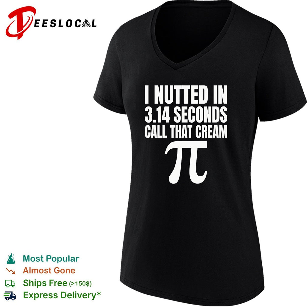 I nutted in 314 seconds call that cream pi shirt