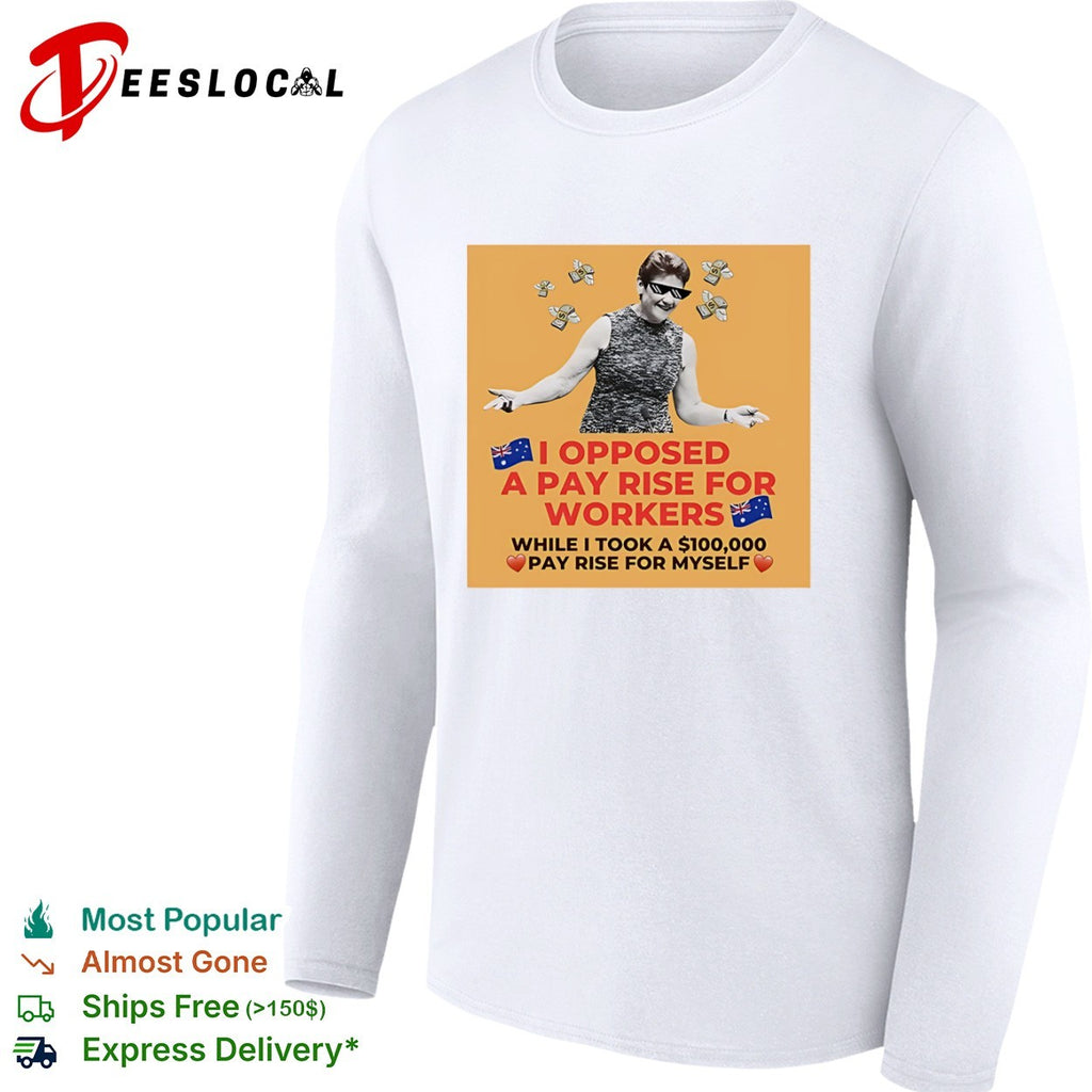 I opposed a pay rise for workers while i took a 100000 pay rise for myself woman money shirt