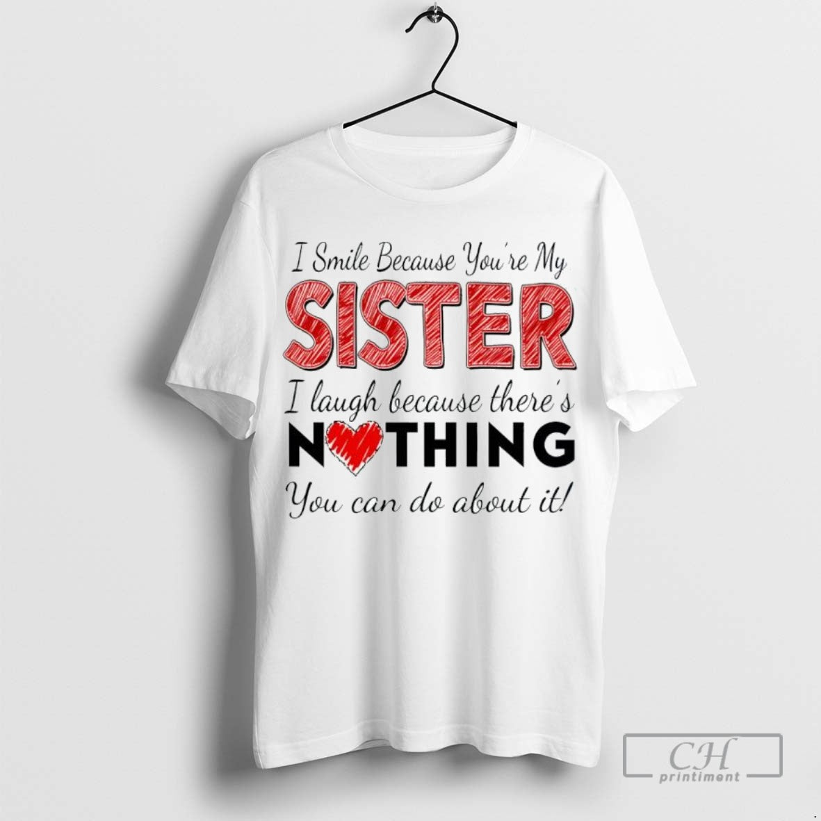 I Smile Because Youre My Sister I Laugh Because Theres Nothing You Can Do About