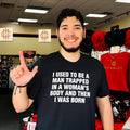 I used to be a man trapped in a woman’s body and then I was born shirt