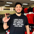 I used to be a man trapped in a wonman’s body and then I was born shirt