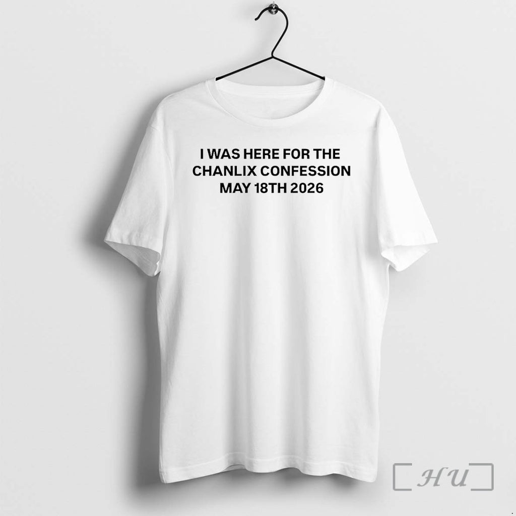 I Was Here For The Chanlix Confession May 18th 2026 Tshirts Sweater Hoodie Jpg