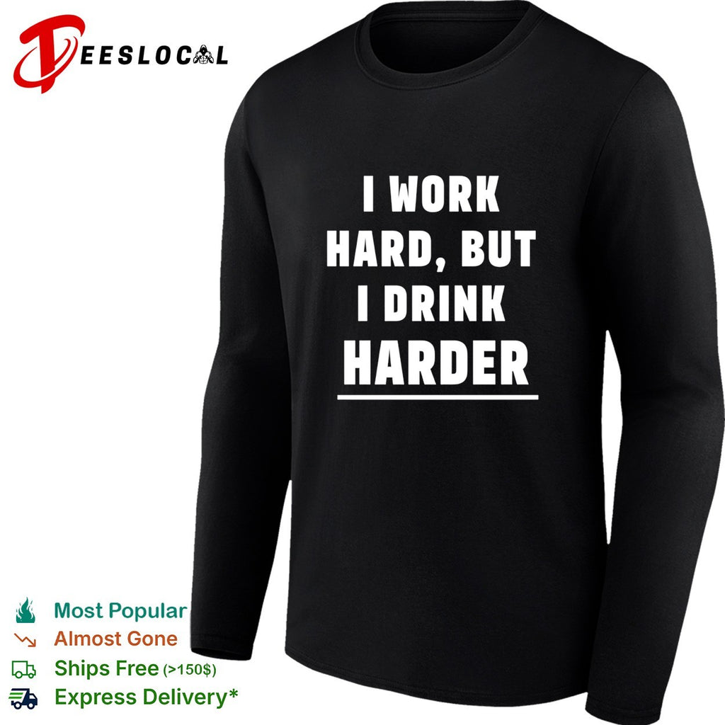 I work hard but I drink harder shirt