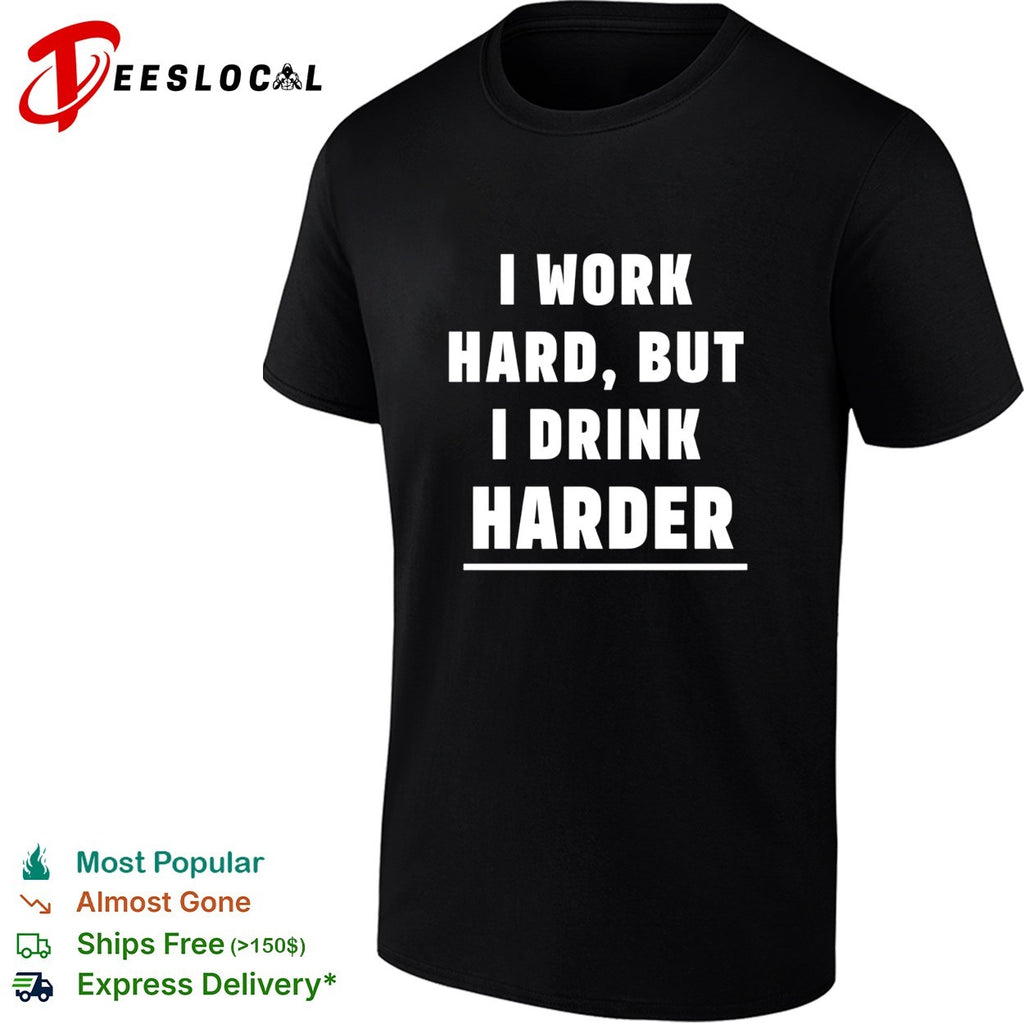 I work hard but I drink harder shirt
