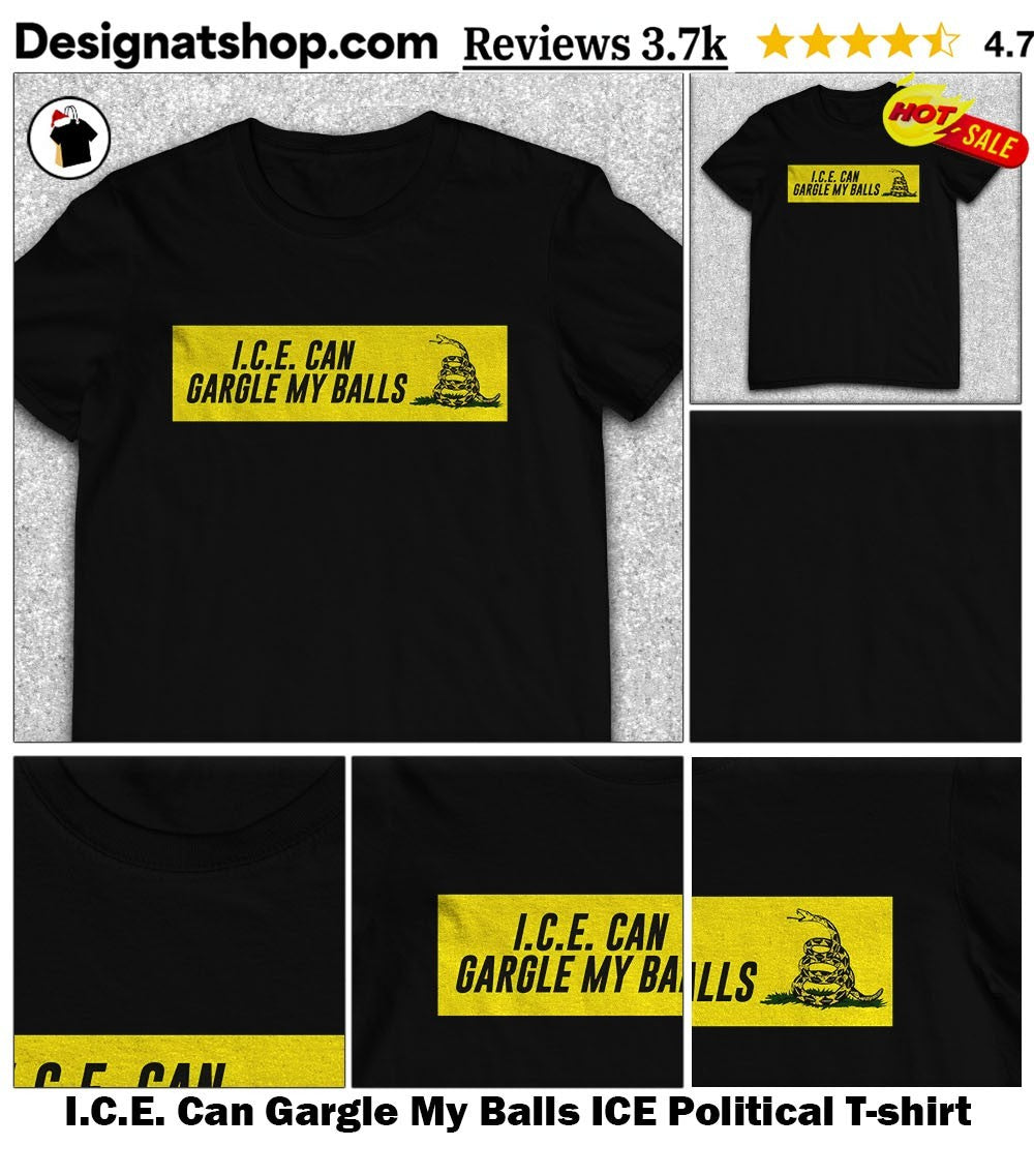 I.C.E. Can Gargle My Balls ICE Political shirt