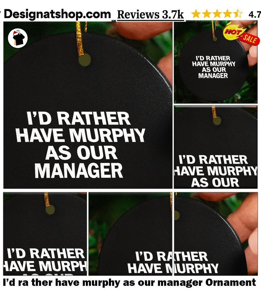 I’d ra ther have murphy as our manager shirt