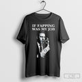 If Fapping Was My Job Hunter Biden Cigar Money Shirt Tee