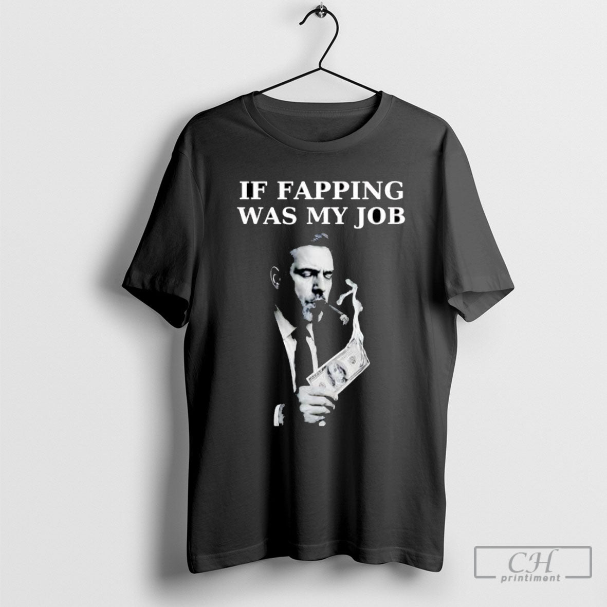 If Fapping Was My Job Hunter Biden Cigar Money Shirt Tee