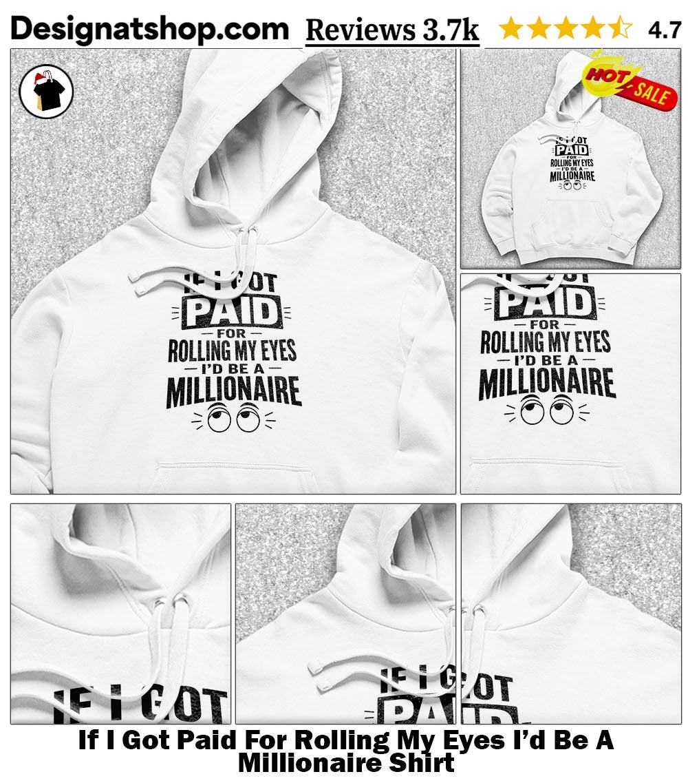 If I Got Paid For Rolling My Eyes I’d Be A Millionaire Shirt