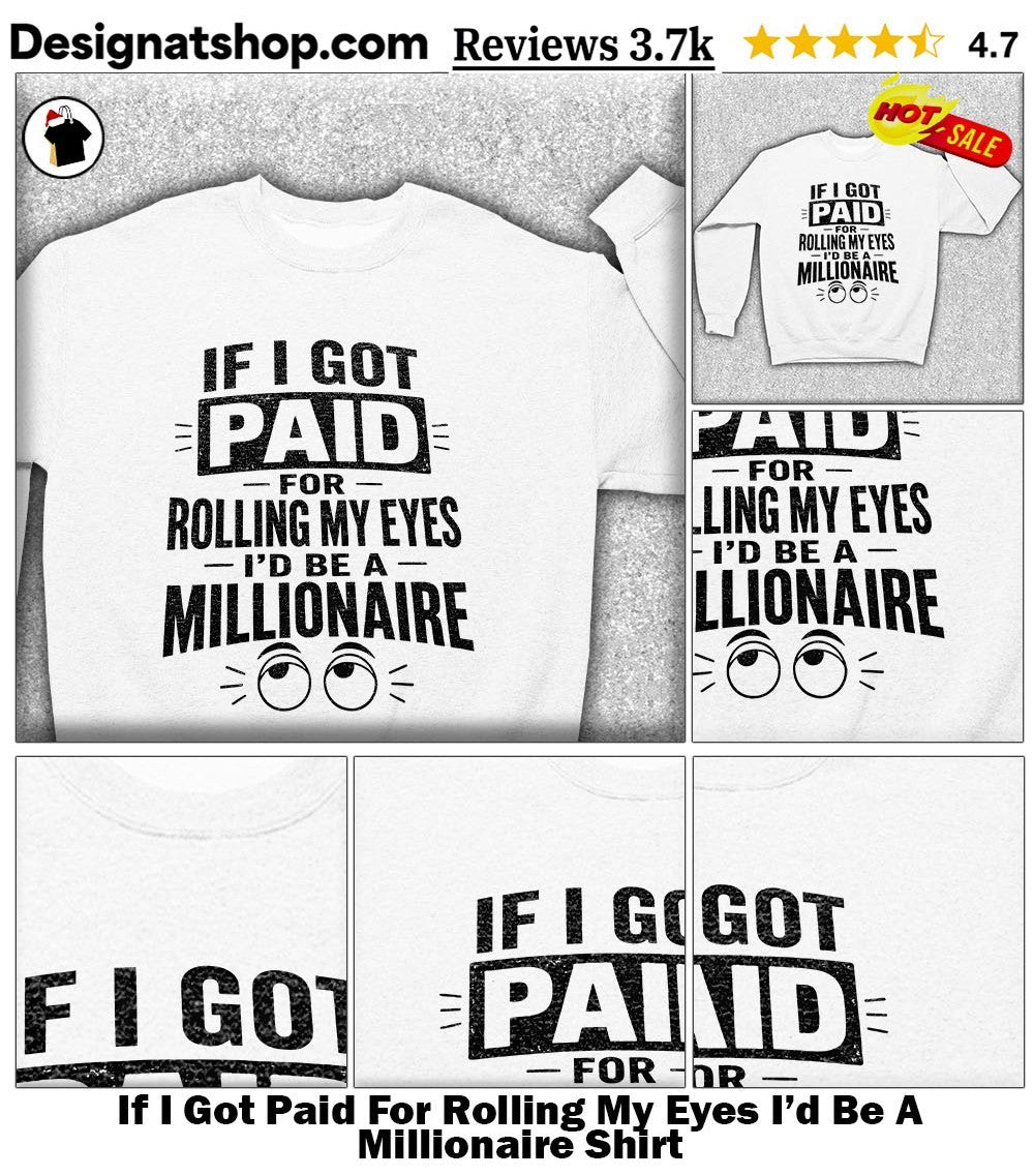If I Got Paid For Rolling My Eyes I’d Be A Millionaire Shirt