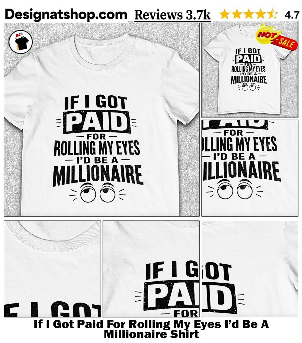 If I Got Paid For Rolling My Eyes I’d Be A Millionaire Shirt