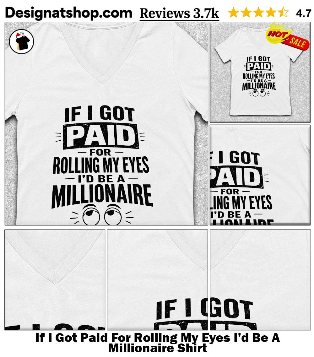 If I Got Paid For Rolling My Eyes I’d Be A Millionaire Shirt