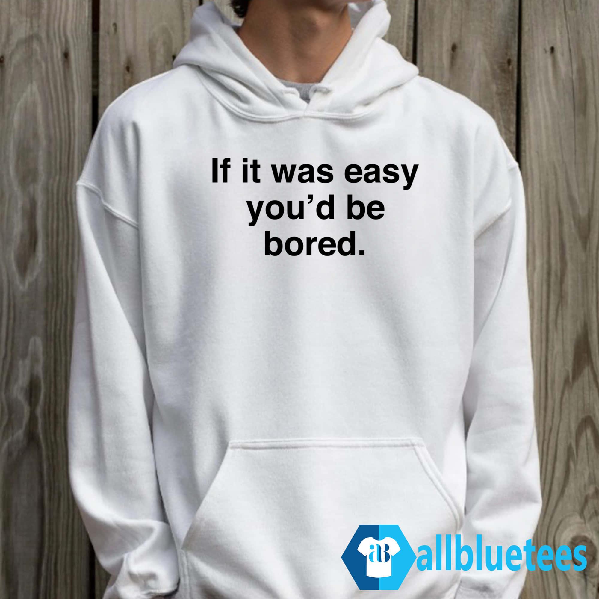 If It Was Easy You’d Be Bored Shirt