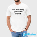If It Was Easy You’d Be Bored Shirt