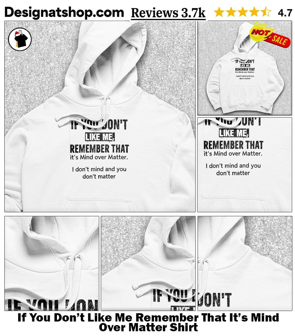 If You Don’t Like Me Remember That It’s Mind Over Matter Shirt