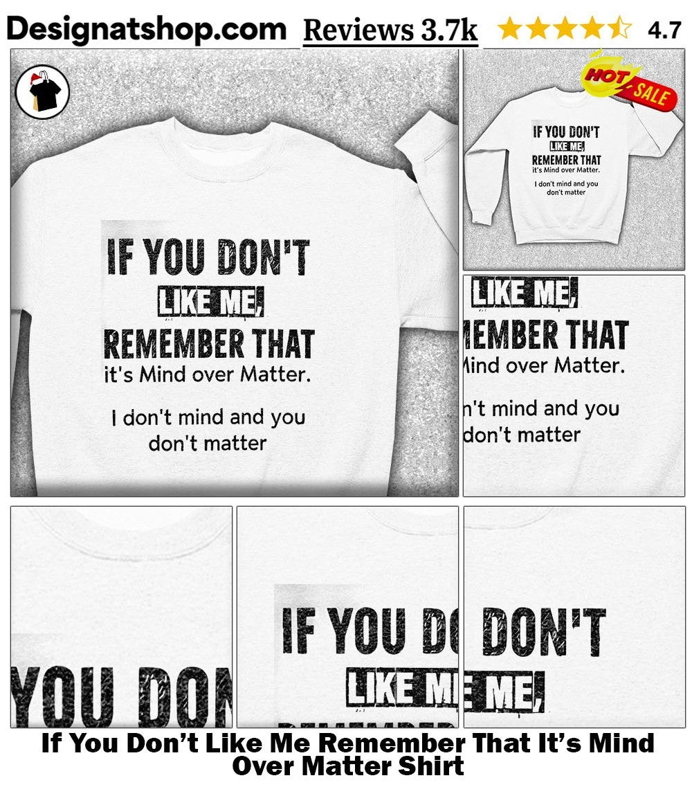 If You Don’t Like Me Remember That It’s Mind Over Matter Shirt
