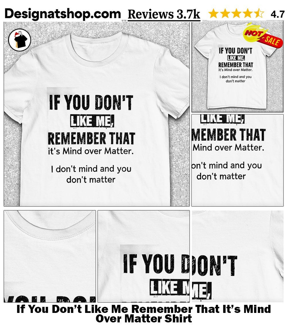 If You Don’t Like Me Remember That It’s Mind Over Matter Shirt