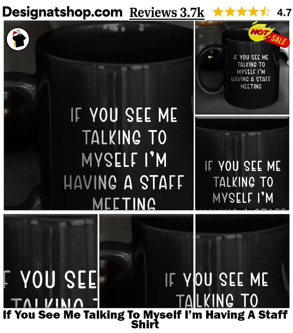 If You See Me Talking To Myself I’m Having A Staff Shirt