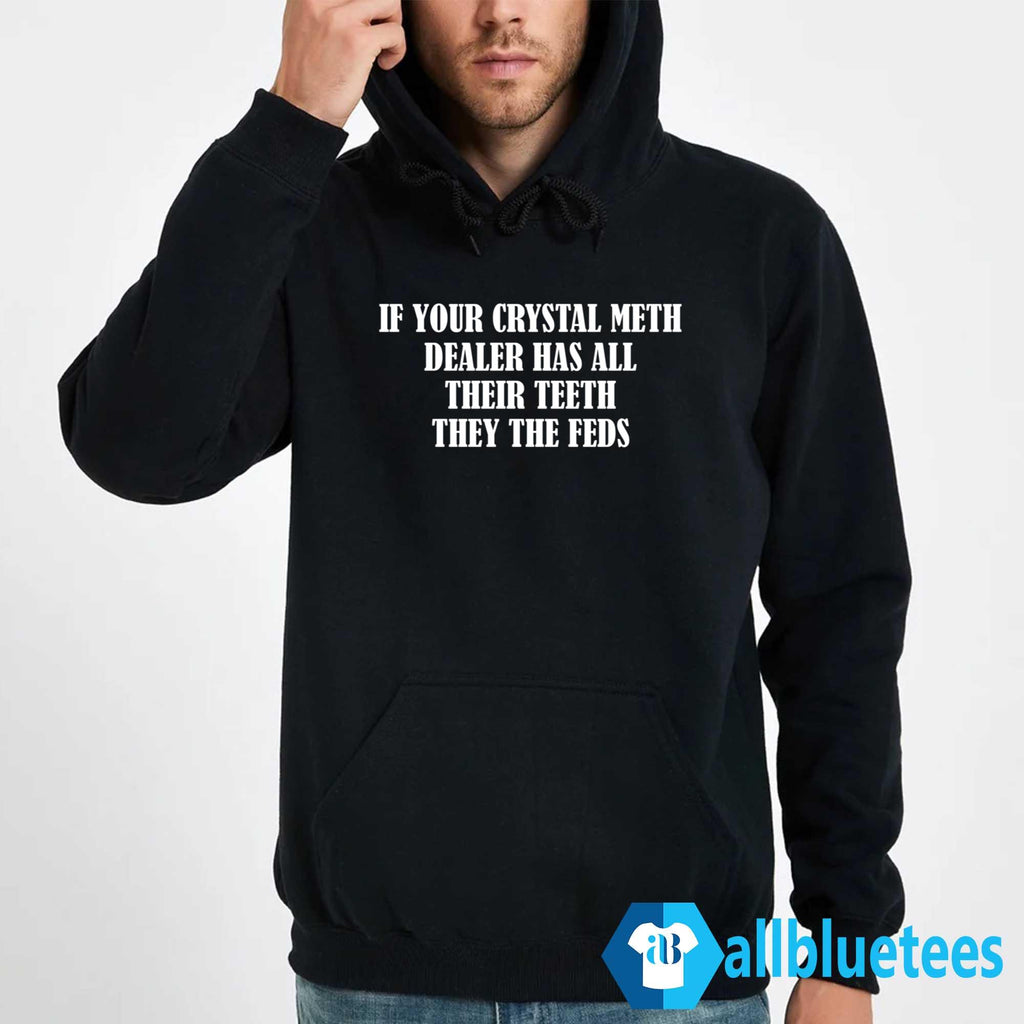 If Your Crystal Meth Dealer Has All Their Teeth Shirt
