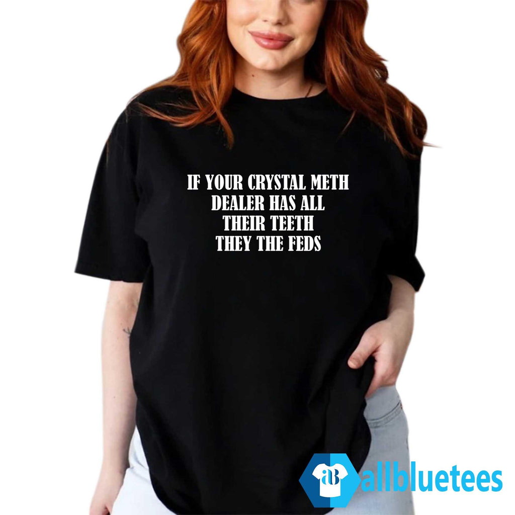 If Your Crystal Meth Dealer Has All Their Teeth Shirt