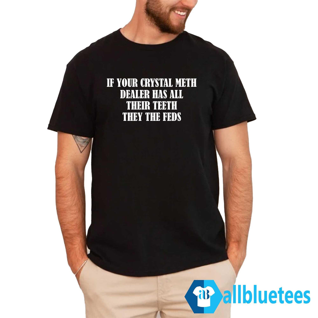 If Your Crystal Meth Dealer Has All Their Teeth Shirt