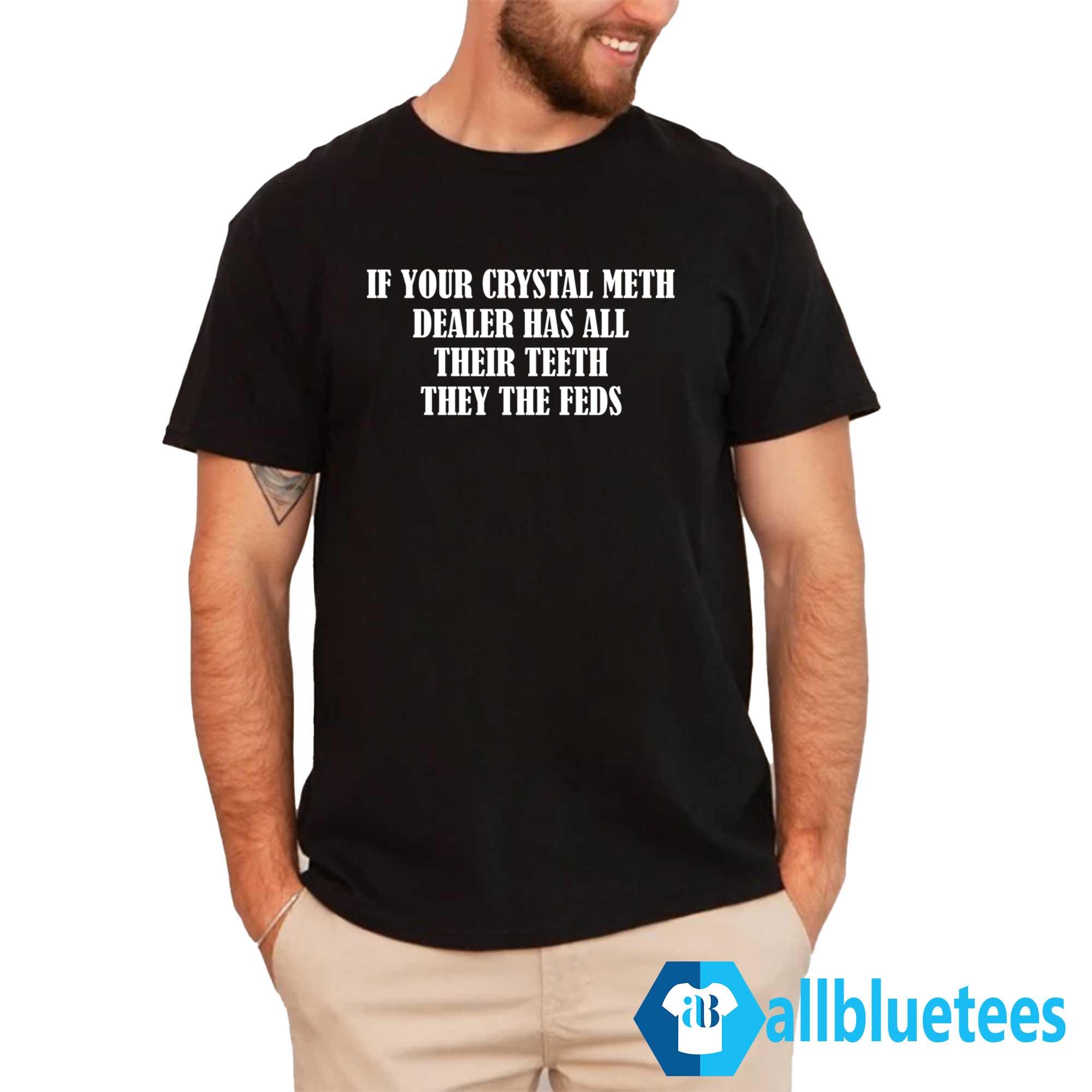 If Your Crystal Meth Dealer Has All Their Teeth Shirt