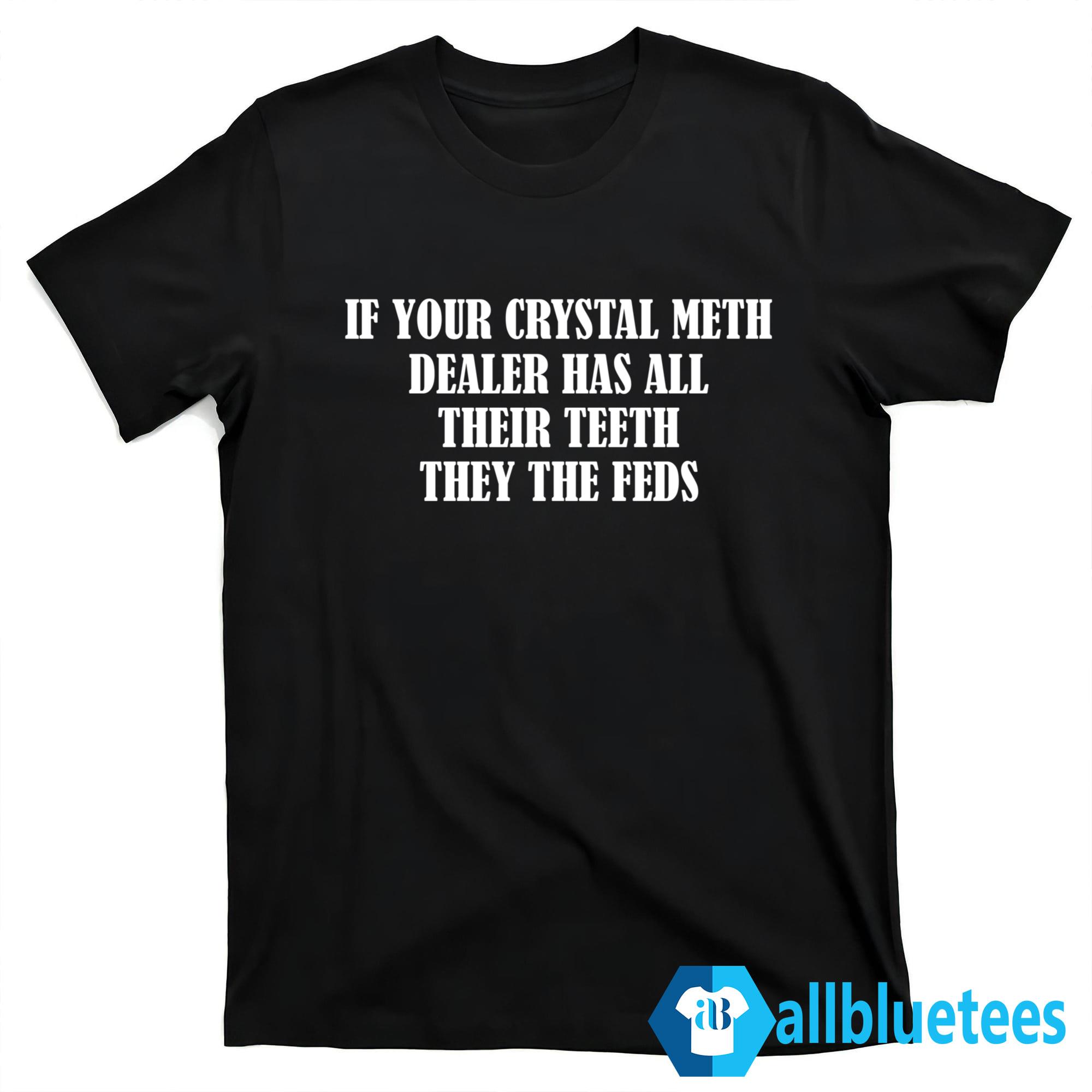 If Your Crystal Meth Dealer Has All Their Teeth Shirt