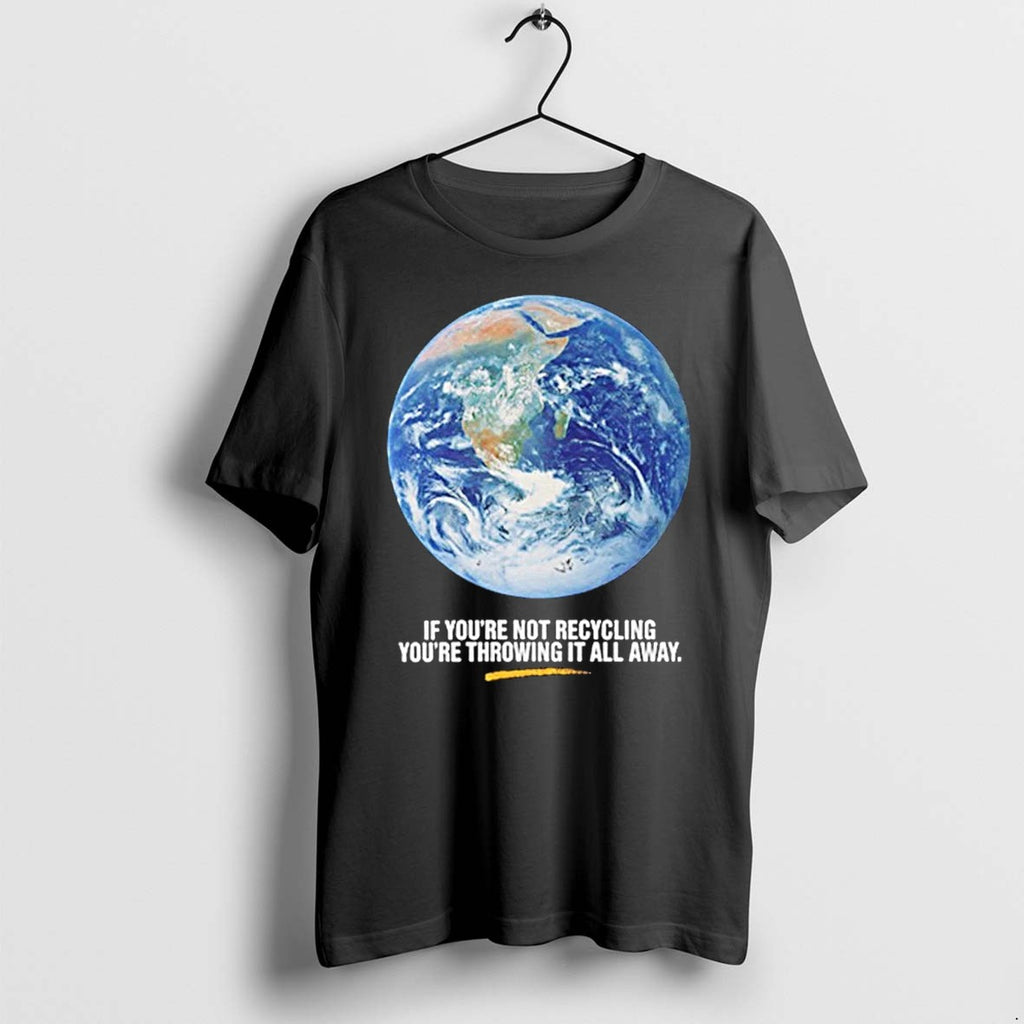 If Youre Not Recycling Youre Throwing It All Away Tshirts Sweater Hoodie Jpg