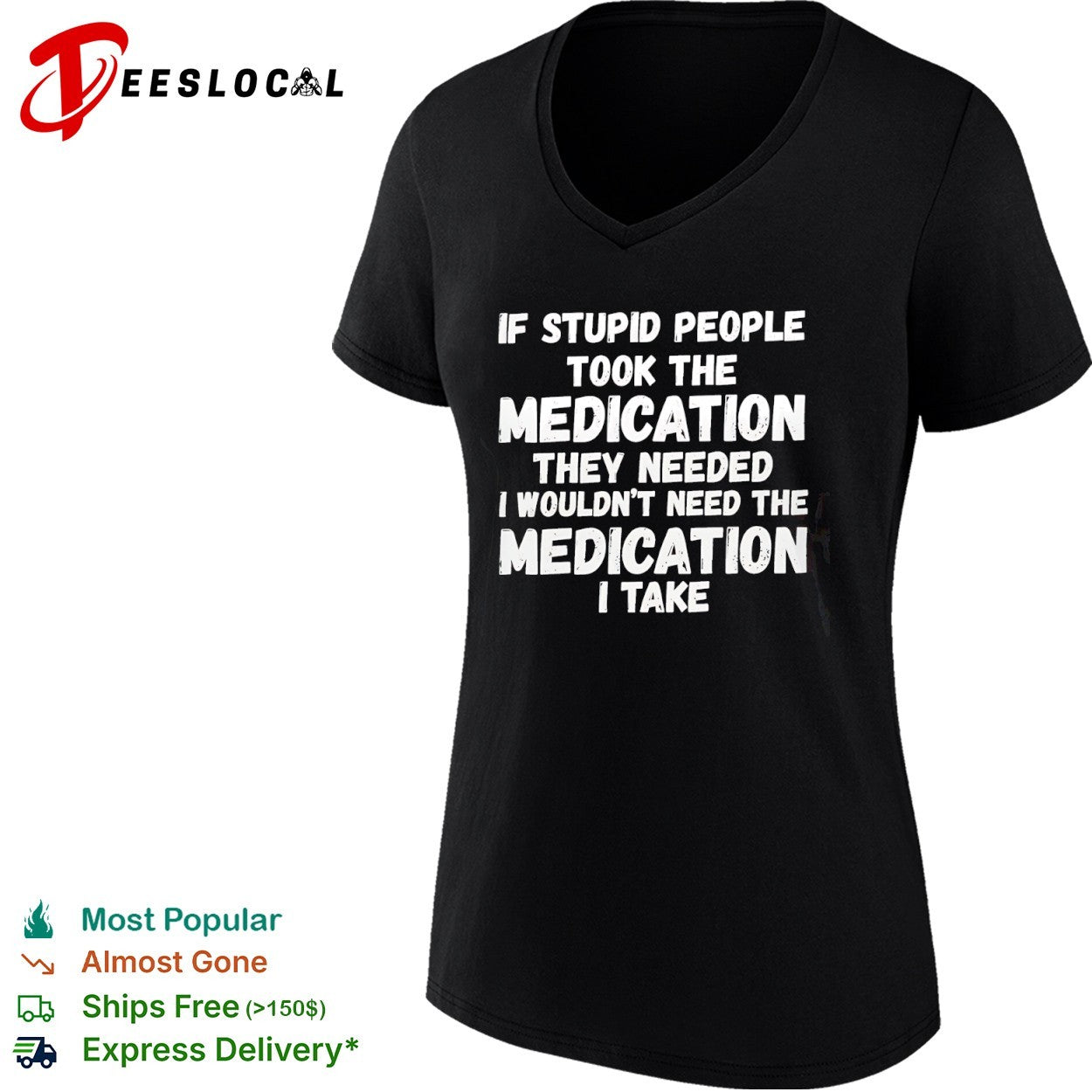 If stupid people took the medication they needed I wouldnt need the medication I take shirt