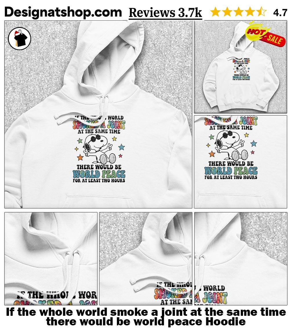 If the whole world smoke a joint at the same time there would be world peace shirt