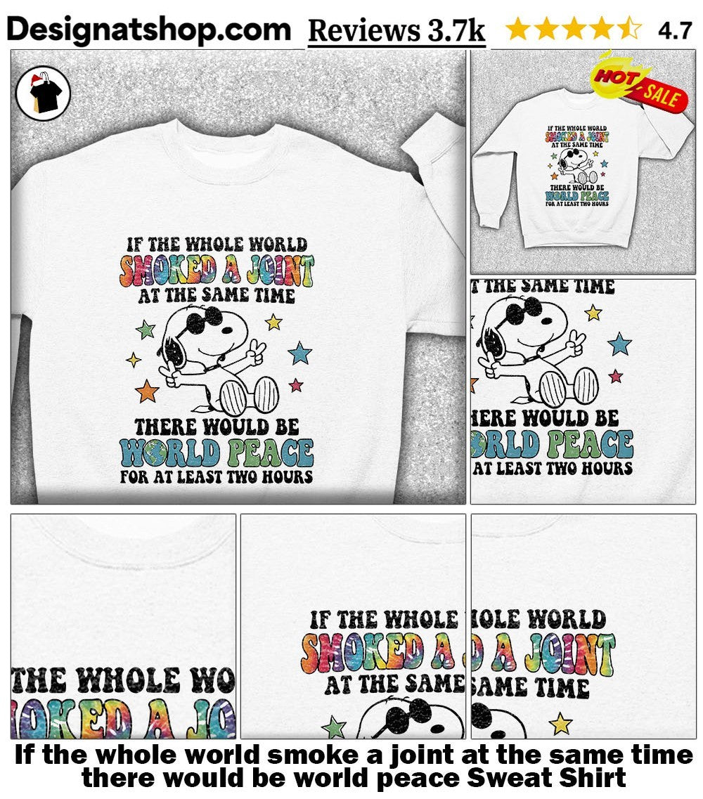 If the whole world smoke a joint at the same time there would be world peace shirt