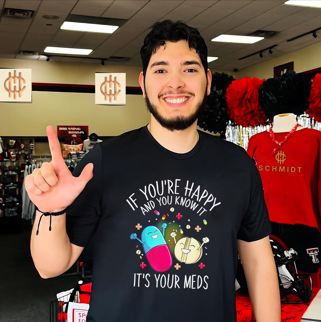 If you’re happy and you know it it’s your meds graphic shirt