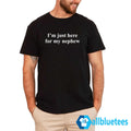 I’m Just Here For My Nephew Shirt