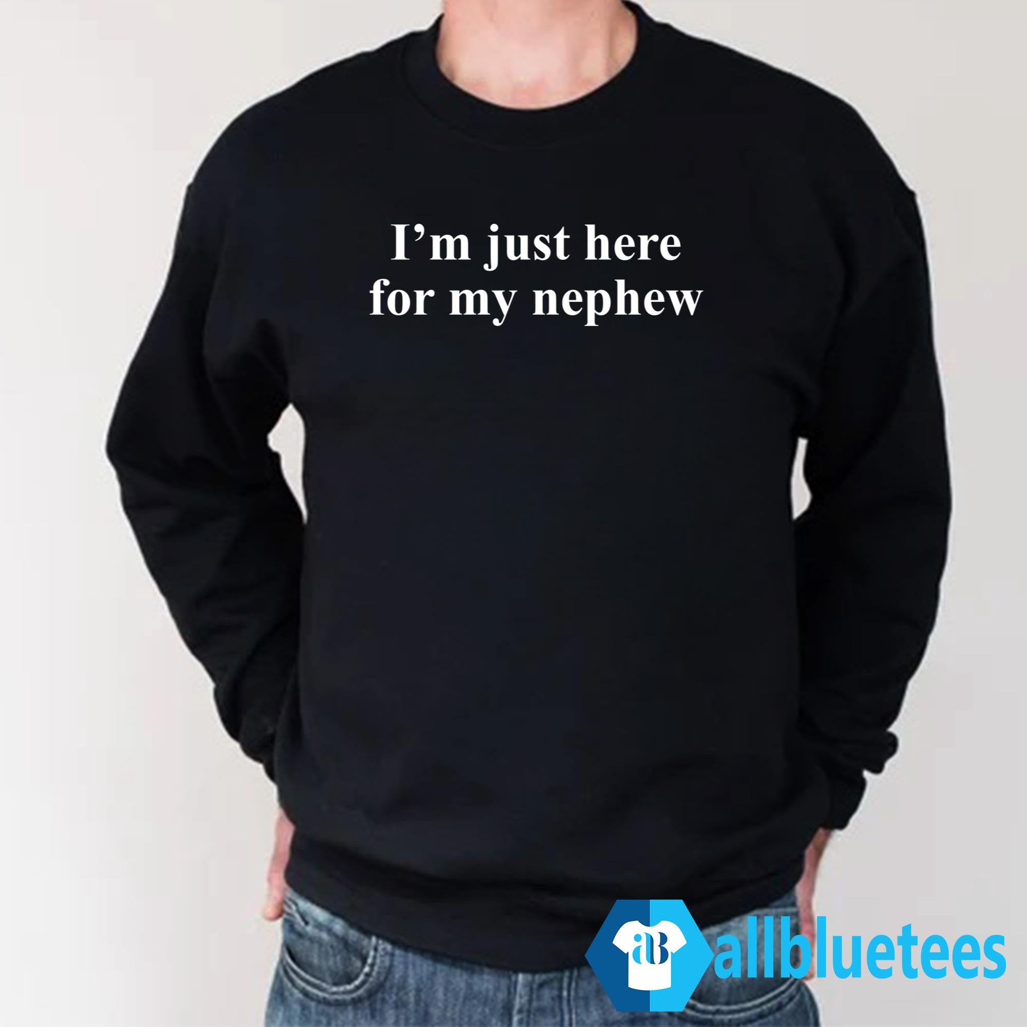 I’m Just Here For My Nephew Shirt