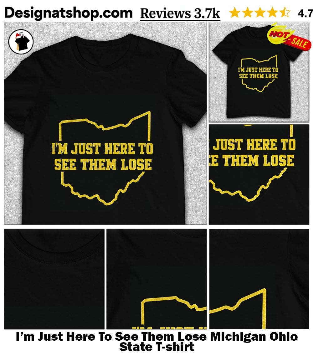 I’m Just Here To See Them Lose Michigan Ohio State shirt