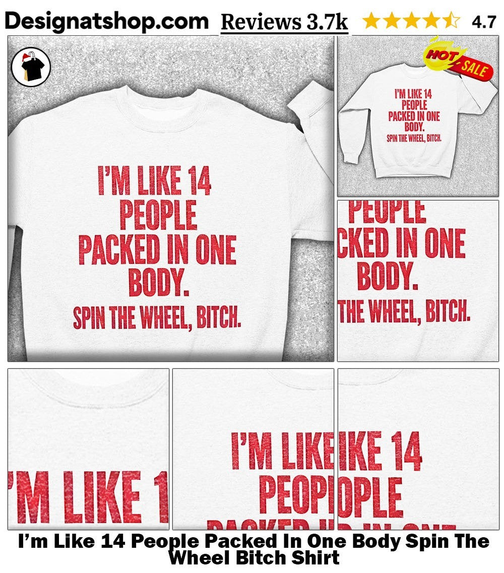 I’m Like 14 People Packed In One Body Spin The Wheel Bitch Shirt