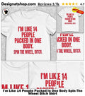 I’m Like 14 People Packed In One Body Spin The Wheel Bitch Shirt