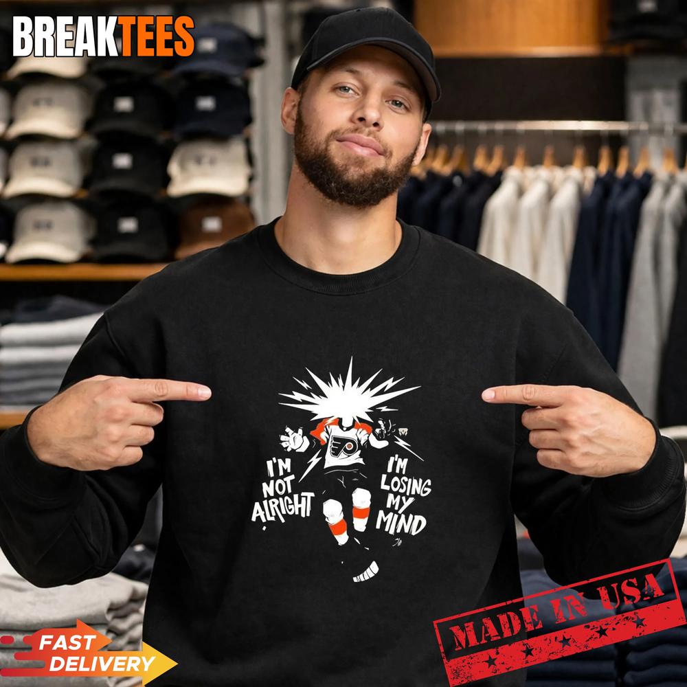 I’m Not Alright I’m Losing My Mind Believe Philadelphia Flyers Graphic T-Shirt