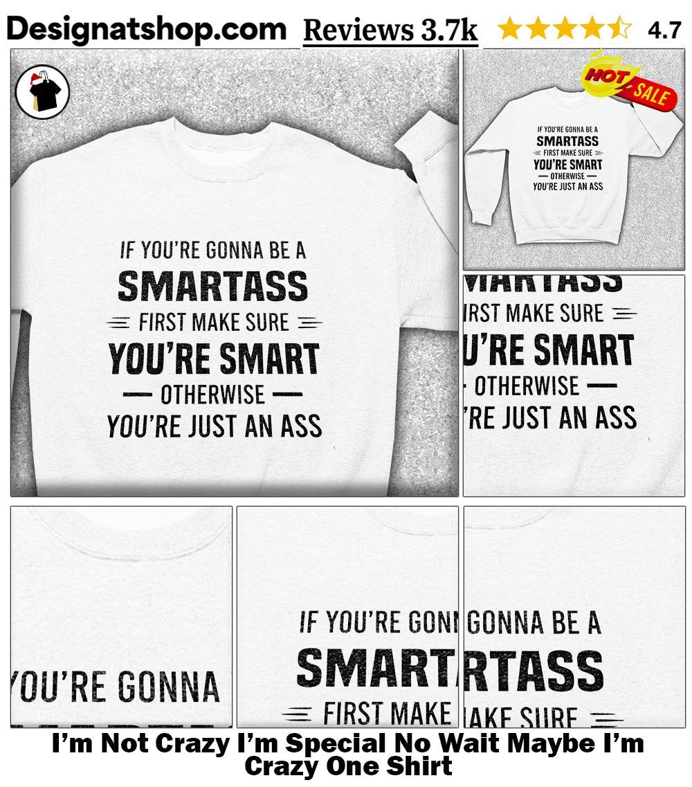 I’m Not Crazy I’m Special No Wait Maybe I’m Crazy One Shirt