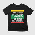 I’m Not Teaching My Children To Blame People For Things They Never Did Shirt