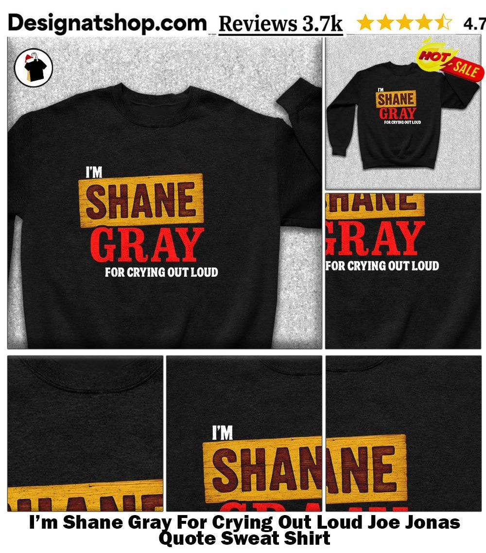 I’m Shane Gray For Crying Out Loud Joe Jonas Quote shirt