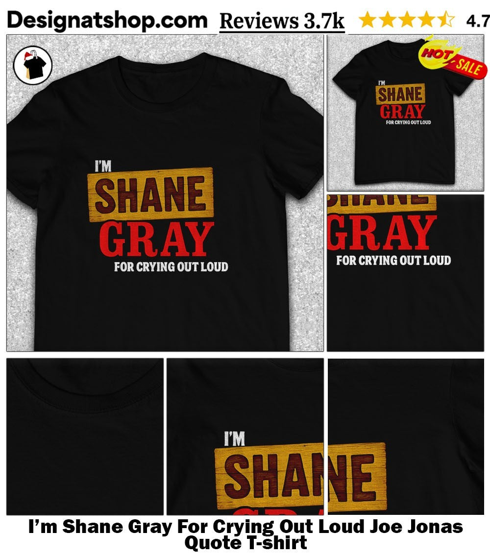 I’m Shane Gray For Crying Out Loud Joe Jonas Quote shirt