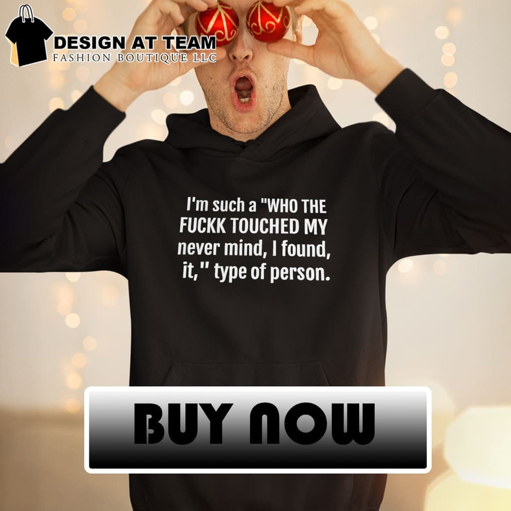 I’m Such A Who The Fuckk Touched My Never Mind I Found It Shirt