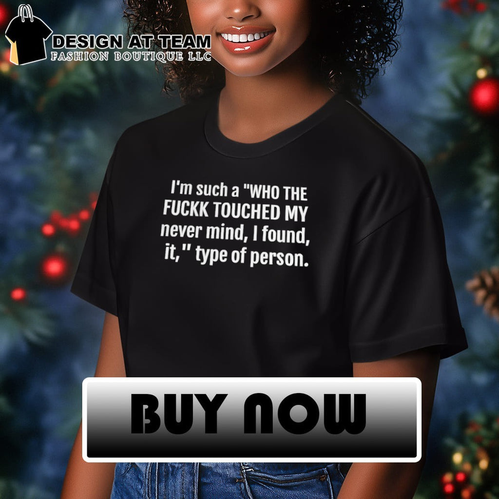 I’m Such A Who The Fuckk Touched My Never Mind I Found It Shirt